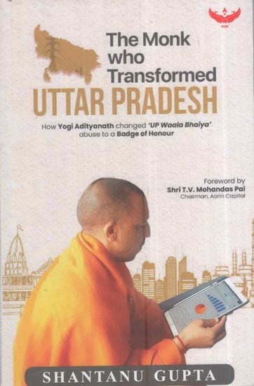 The Monk Who Transformed: Uttar Pradesh (How Yogi Adityanath Changed 'UP' Waala Bhaiya' Abuse To A Badge Of Honour)