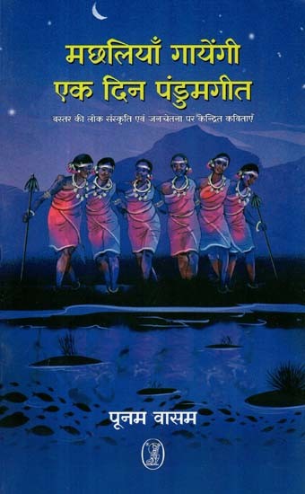मछलियाँ गायेंगी एक दिन पंडुमगीत: Machhliyan Gayengi Ek Din Pandumgeet (Poems Focused on Bastar's Folk Culture and Public Consciousness)