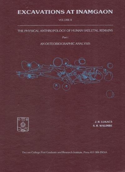 Excavations At Inamgaon Volume 2: The Physical Anthropology Of Human Skeletal Remains (Part-1) - An Osteobiographic Analysis
