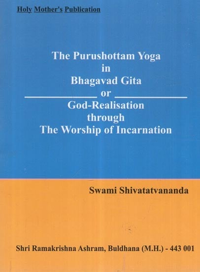 The Purushottam Yoga In Bhagavad Gita Or God-Realisation The Worship Of Incarnation