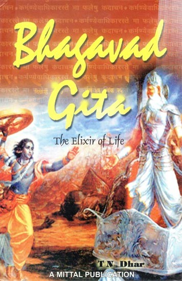 Bhagavad Gita- The Elixir of Life (A Set of Essays on Various Topics Discussed in the Bhagavad Gita)