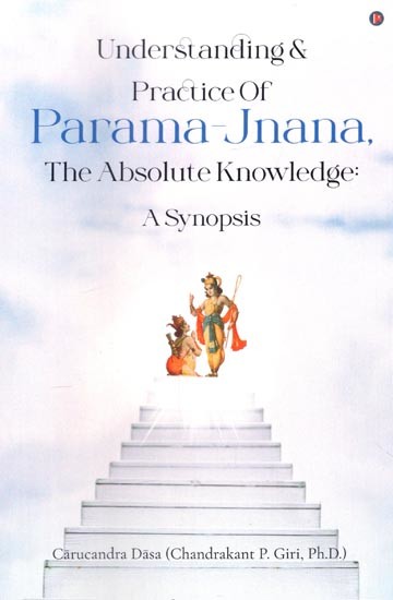 Understanding & Practice of Parama-Jnana, The Absolute Knowledge: A Synopsis