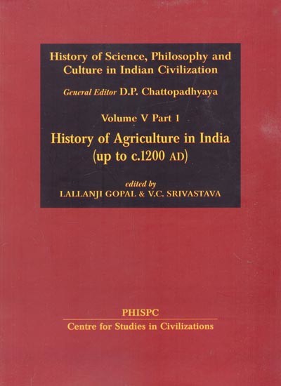 History of Science, Philosophy and Culture in Indian Civilization: History of Agriculture in India (up to c.1200 AD) (Volume V Part I)