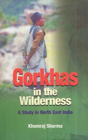 Gorkhas In The Wilderness: A Study In North East India