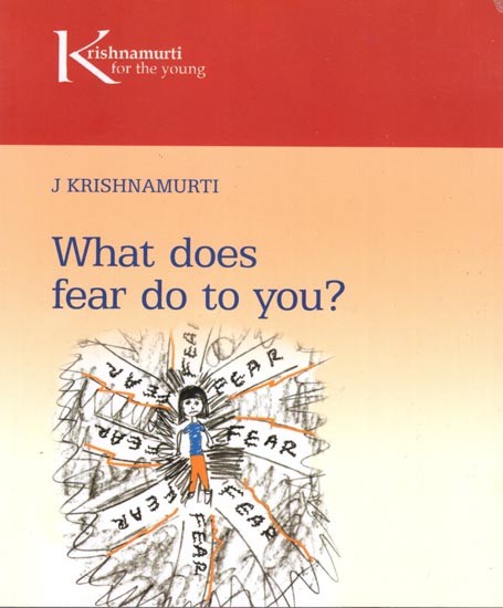 Krishnamurti For The Young- What Does Fear Do to You ?