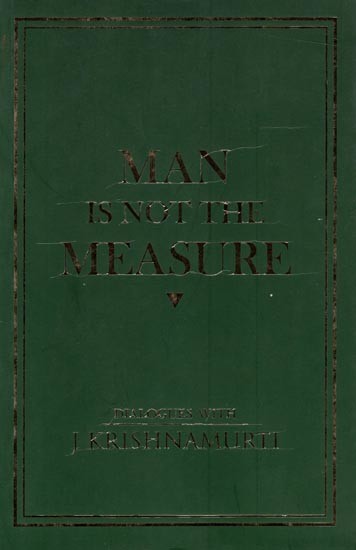 Man is Not The Measure Dialogues With J Krishnamurty