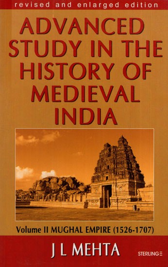 Advanced Study in the History of Medieval India The Mughal Empire (Vol. II 1526-1707)