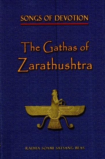 Songs Of Devotion The Gathas Of Zarathushtra