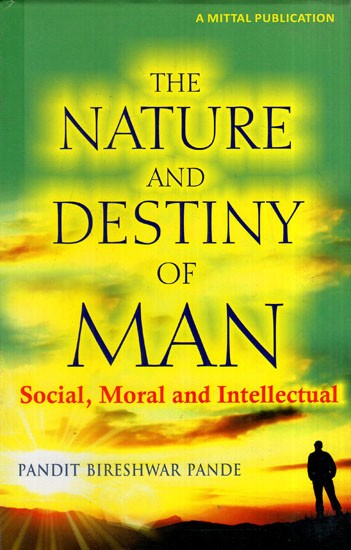 The Nature and Destiny of Man Social, Moral and Intellectual