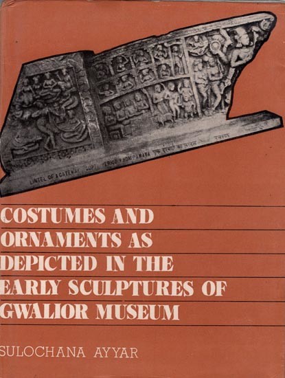 Costumes and Ornaments As Depicted in the Early Sculptures of Gwalior Museum (An Old and Rare Book)