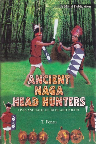 Ancient Naga Head Hunters: Lives and Tales in Prose and Poetry