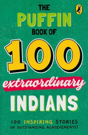 The Puffin Book on 100 Extraordinary Indians: 100 Inspiring Stories of Outstanding Achievements!