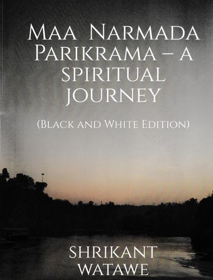 Maa Narmada Parikrama– A Spiritual Journey  (Black and White Edition)