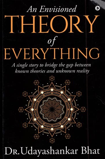 An Envisioned Theory of Everything- A Single Story to Bridge the Gap Between Known Theories and Unknown Reality