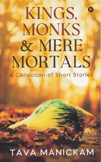 Kings, Monks & Mere Mortals (A Collection of Short Stories)