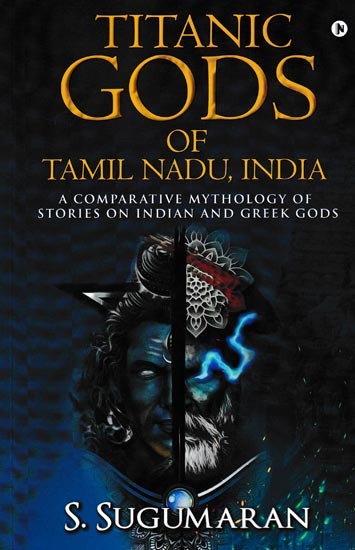 Titanic Gods of Tamil Nadu, India: A Comparative Mythology of Stories on Indian and Greek Gods
