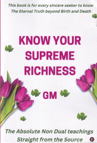 Know Your Supreme Richness- This Book is for Every Sincere Seeker to Know The Eternal Truth beyond Birth and Death