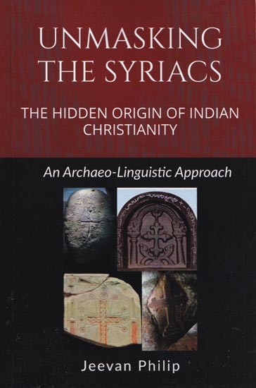 Unmasking The Syriacs: The Hidden Origin of Indian Christianity (An Archaeo-Linguistic Approach)