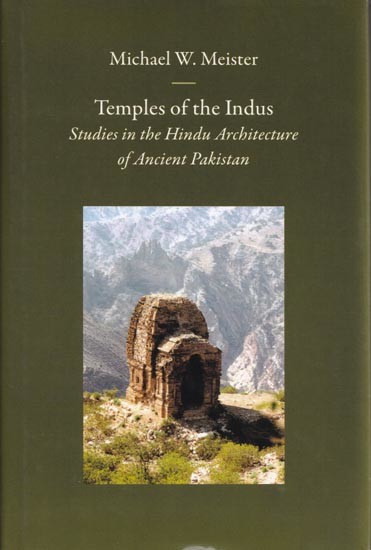 Temples of the Indus: Studies in the Hindu Architecture of Ancient Pakistan