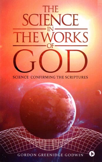 The Science in The Works of God- Science Confirming The Scriptures