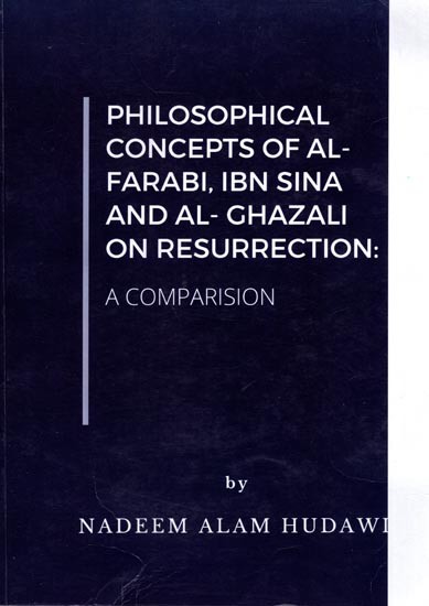 Philosophical Concepts of Al- Farabi, Ibn Sina and Al- Ghazali on Resurrection (A Comparison)