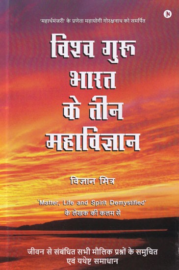विश्व गुरु भारत के तीन महाविज्ञान: जीवन से संबंधित सभी मौलिक प्रश्नों के समुचित एवं यथेष्ट समाधान- Vishwa Guru Bharat's Three Super Science: Appropriate and Adequate Solutions to All the Fundamental Questions Related to Life