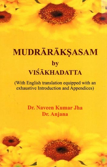 Mudraraksasam by Visakhadatta (With English Translation with an Exhaustive Introduction and Appendices