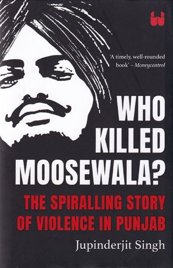 Who Killed Moosewala? The Spiralling Story of Violence in Punjab