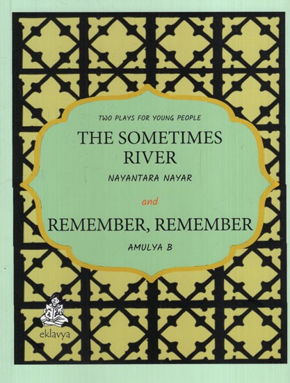 Two Plays For Young People The Sometimes River Nayantara Nayar and Remember, Remember