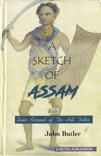 A Sketch of Assam: With Some Account of The Hill Tribes
