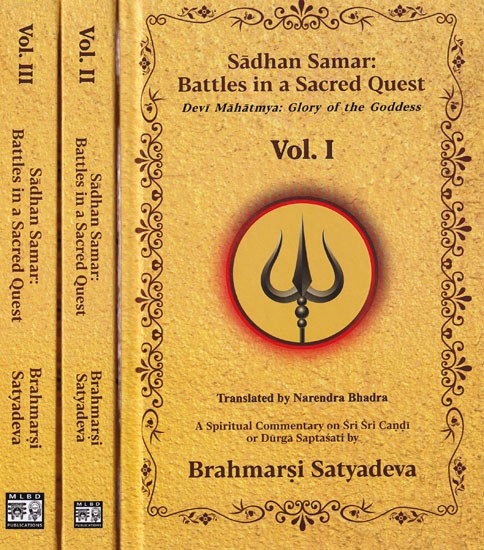 Sadhan Samar: Battles in a Sacred Quest (Devi Mahatmya: Glory of the Goddess) A Spiritual Commentary on Sri Sri Candi or Durga Saptasati by Brahmarsi Satyadeva (Set of 3 Volumes)
