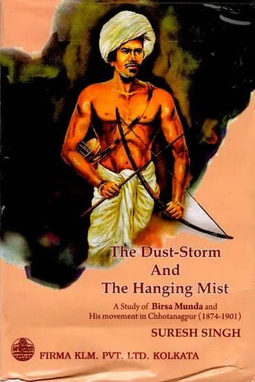 The Dust-Storm and the Hanging Mist- A Study of Birsa Munda and His movement in Chhotanagpur (1874-1901)