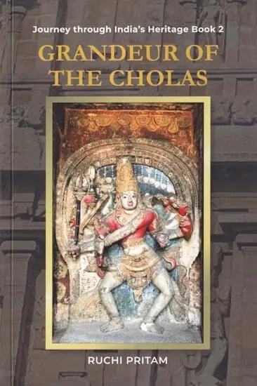 Grandeur of the Cholas (Journey Through India's Heritage Book 2)