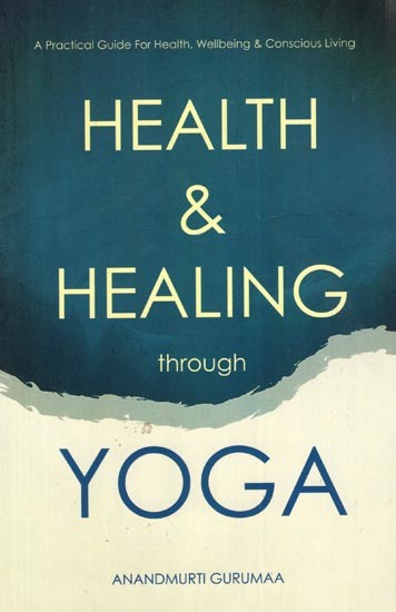 Health & Healing Through Yoga- A Practical Guide for Health, Wellbeing & Conscious Living