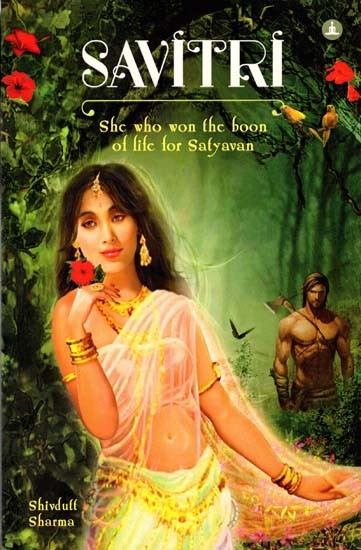 Savitri- She Who Won the Boon of Life for Satyavan