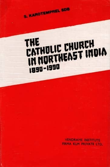 The Catholic Church in Northeast India 1890-1990 (A Multidimensional Study)  (An Old and Rare Book)