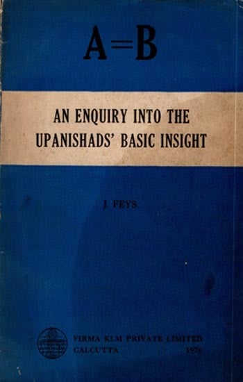 A = B: An Enquiry into the Upanishads' Basic Insight (An Old and Rare Book)