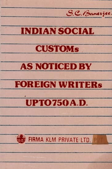 Indian Social Customs as Noticed by Foreign Writers Upto 750 A.D. (An Old and Rare Book)
