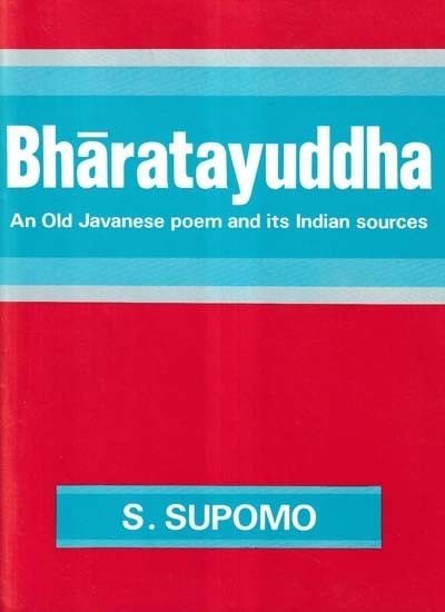 Bharatayuddha (An Old Javanese Poem and Its Indian Sources)