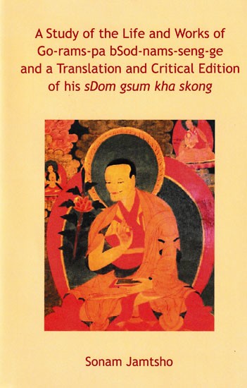 A Study of the Life and Works of Go-rams-pa bSod-nams-seng-ge, and a Translation and Critical Edition of his sDom gsum kha skong