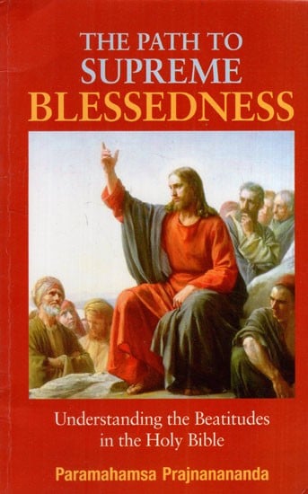 The Path to Supreme Blessedness Understanding the Beatitudes in the Holy Bible
