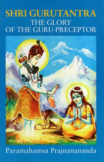 Shri Gurutantra The Glory of The Guru-Preceptor