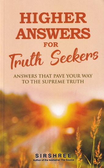 Higher Answers For Truth Seekers: Answers That Pave Your Way To The Supreme Truth
