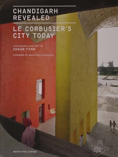 Chandigarh Revealed: Le Corbusier's City Today