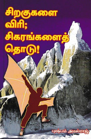 சிறகுகளை விரித சிகரங்களைத் தொடு!: Touch The Peaks With Wings Spread! (Tamil)