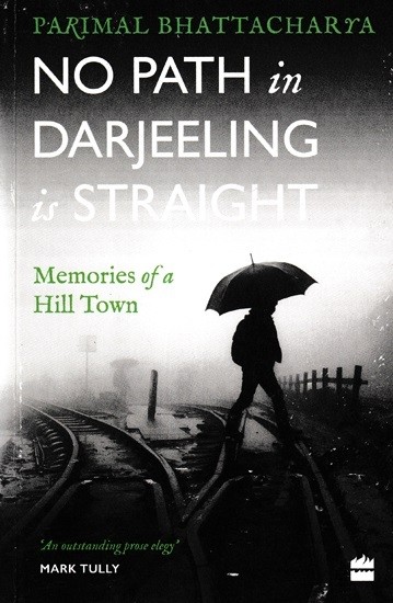 No Path in Darjeeling is Straight (Memories of a Hill Town)