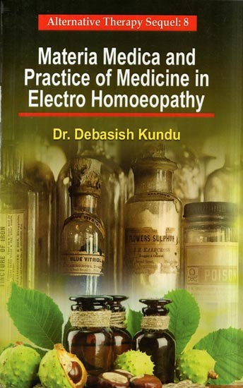 Materia Medica and Practice of Medicine in Electro Homoeopathy (Alternative Therapy Sequel: 8)