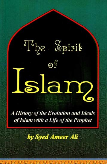 The Spirit of Islam - A History of the Evolution and Ideals of Islam with Life of the Prophet