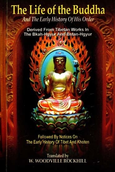 The Life of The Buddha - And The Early History of His Order (Derived From Tibetan Works in The Bkah-Hgyur And Bstan-Hgyur