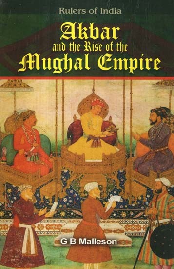 Akbar and the Rise of Mughal Empire (Rulers of India)